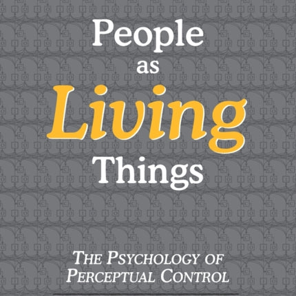 People as Living Things The Psychology of Perceptual Control
