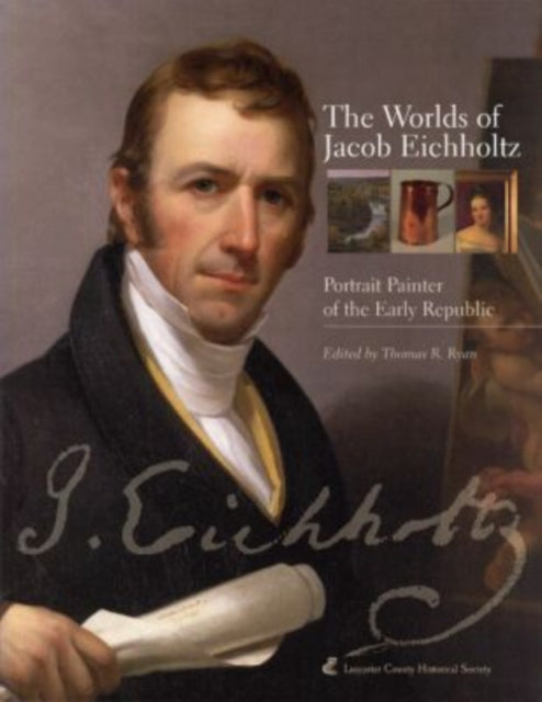 The Worlds of Jacob Eichholtz: Portrait Painter of the Early Republic