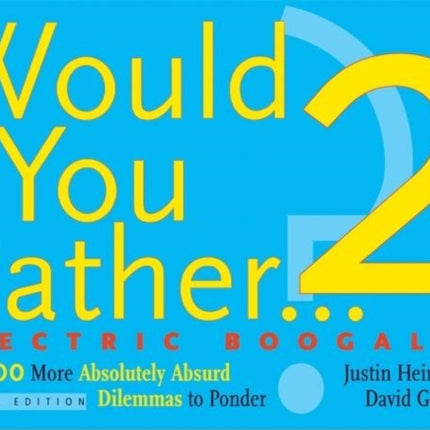 Would You Rather...? 2: Electric Boogaloo: Over 300 More Absolutely Absurd Dilemmas to Ponder