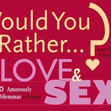 Would You Rather...?: Love and Sex: Over 300 Amorously Absurd Dilemmas to Ponder