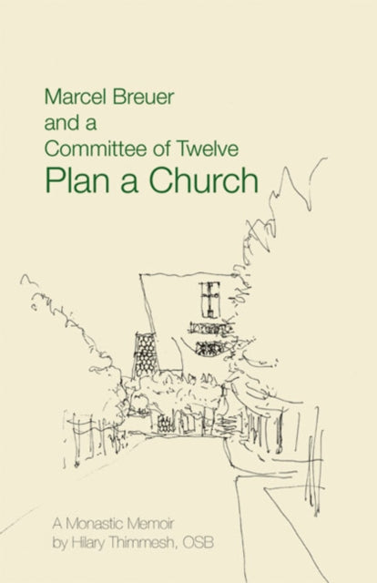 Marcel Breuer and a Committee of Twelve Plan a Church A Monastic Memoir