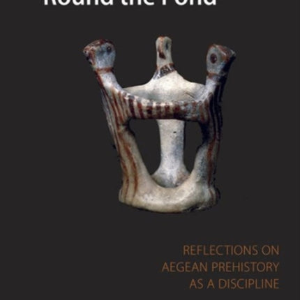 Prehistorians Round the Pond: Reflections on Aegean Prehistory as a Discipline