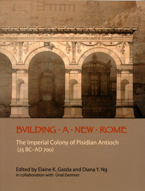 Building a New Rome: The Roman Colony of Pisidian Antioch (25 BC-300 AD)