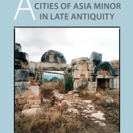 Archaeology and the Cities of Late Antiquity in Asia Minor