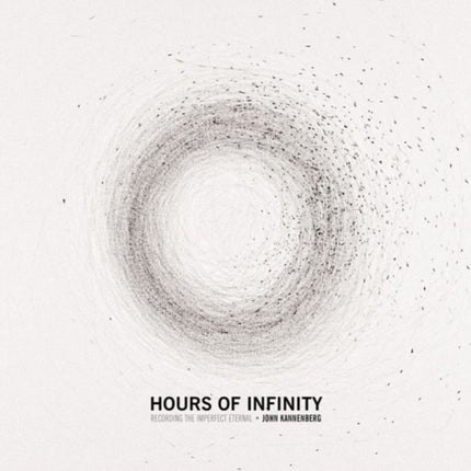 Hours of Infinity: Recording the Imperfect Eternal