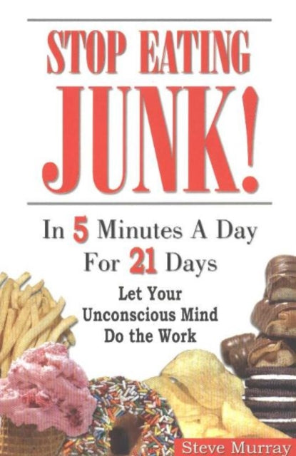 Stop Eating Junk: In 5 Minutes a Day For 21 Days -- Let Your Unconscious Mind Do the Work