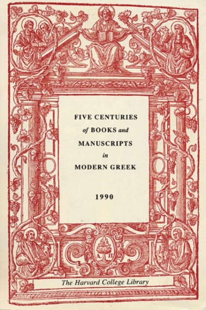 Five Centuries of Books and Manuscripts in Modern Greek: A Catalogue of an Exhibition at the Houghton Library, December 4, 1987, through February 17, 1988