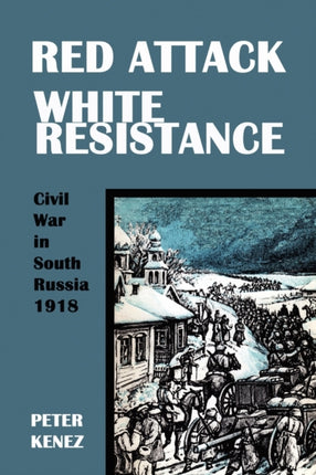 Red Attack White Resistance Civil War in South Russia 1918
