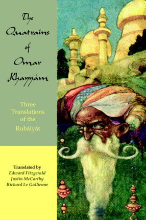 The Quatrains of Omar Khayyam Three translations of the Rubaiyat