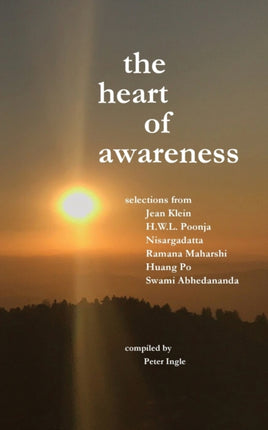 The Heart of Awareness Selections from Jean Klein HWL Poonja Nisargadatta Ramana Maharshi Huang Po and Swami Abhedananda