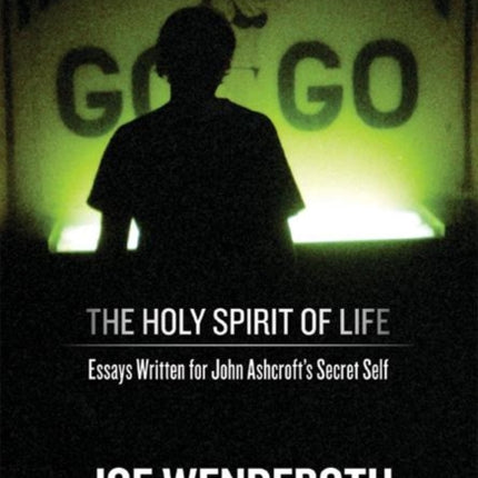 The Holy Spirit of Life: Essays Written for John Ashcroft's Secret Self