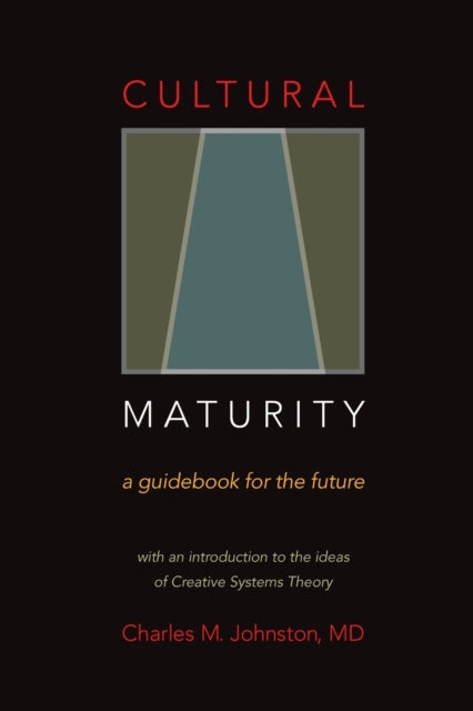 Cultural Maturity A Guidebook for the Future With an Introduction to the Ideas of Creative Systems Theory