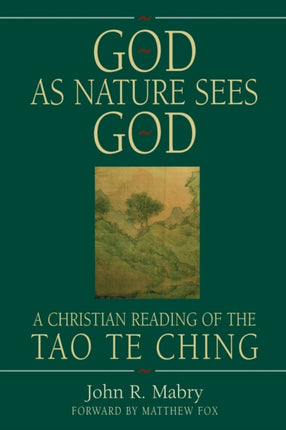 God as Nature Sees God A Christian Reading of the Tao Te Ching