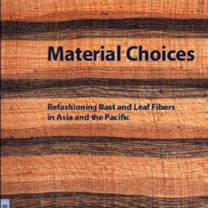 Material Choices: Refashioning Bast and Leaf Fibers in Asia and the Pacific