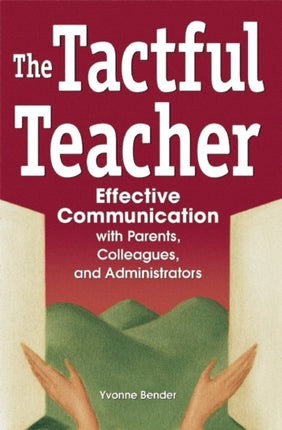 Tactful Teacher Effective Communication with Parents Colleagues and Administrators