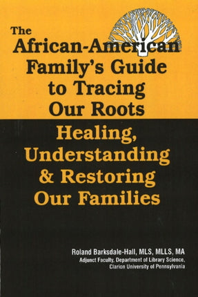 The African American Family's Guide to Tracing Our Roots: Healing, Understanding and Restoring Our Families