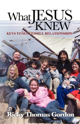 What Jesus Knew Keys to Successful Relationships
