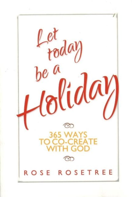 Let Today Be a Holiday: 365 Ways to Co-Create with God