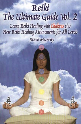 Reiki -- The Ultimate Guide, Volume 2: Learn Reiki Healing with Chakras Plus New Reiki Attunements for All Levels