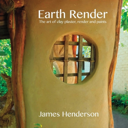 Earth Render The Art Of Clay Plaster Render And Paints A Little Geomantic Guidebook
