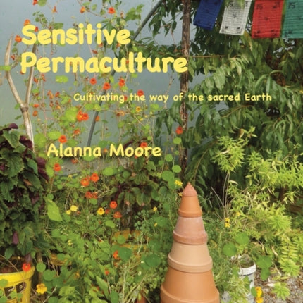 Sensitive Permaculture Cultivating the Way of the Sacred Earth