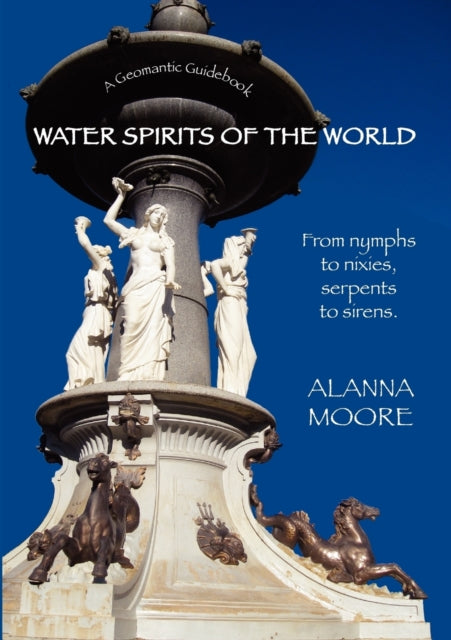 Water Spirits of the World  From Nymphs to Nixies Serpents to Sirens