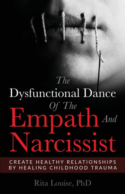 The Dysfunctional Dance Of The Empath And Narcissist Create Healthy Relationships By Healing Childhood Trauma