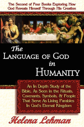 The Language of God in Humanity An In Depth Study of the Bible as Seen in the Rituals Covenants Symbols and People that Serve as Living Parables In Gods Eternal Kingdom