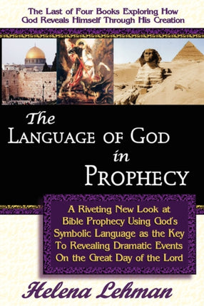 The Language of God in Prophecy A Dynamic New Look at Bible Prophecy Using Gods Symbolic Language as the Key to Understanding Dramatic Core Events on the Day of the Lord