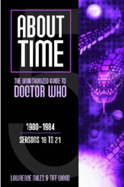 About Time 5: The Unauthorized Guide to Doctor Who: The Unauthorized Guide to Doctor Who 1980-1984 (Season 18 to 21)