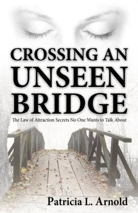 Crossing an Unseen Bridge The Law of Attraction Secrets No One Wants to Talk About