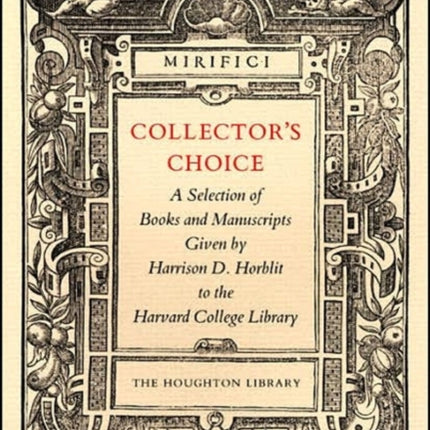 Collector’s Choice: A Selection of Books and Manuscripts Given by Harrison D. Horblit to the Harvard College Library