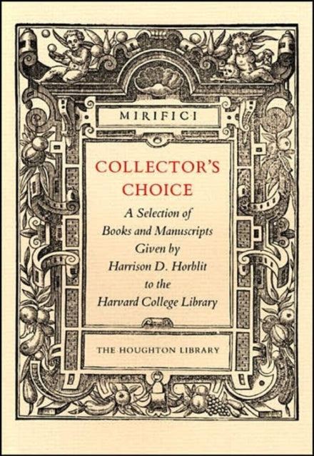 Collector’s Choice: A Selection of Books and Manuscripts Given by Harrison D. Horblit to the Harvard College Library