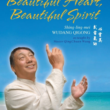 Beautiful Heart Beautiful Spirit ShingLingMei Wudang Qigong as Taught by Master Qing Chuan Wang