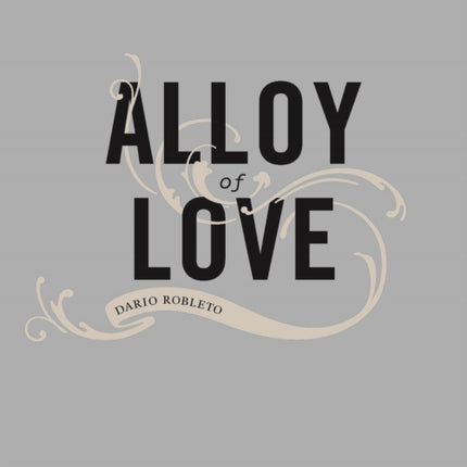 Alloy of Love: Dario Robleto