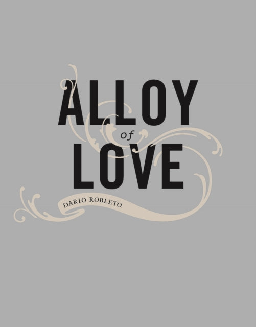 Alloy of Love: Dario Robleto