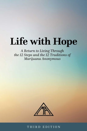 Life With Hope: A Return to Living Through the 12 Steps and the 12 Traditions of Marijuana Anonymous