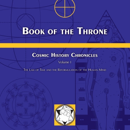 Book of the Throne Cosmic History Chronicles Volume I The Law of Time and the Reformulation of the Human Mind
