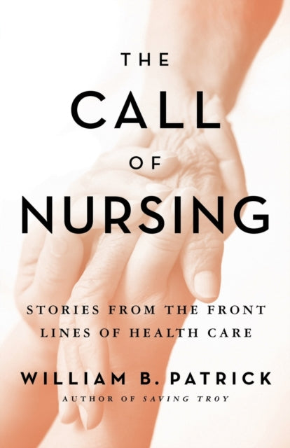 The Call of Nursing Stories from the Front Lines of Health Care