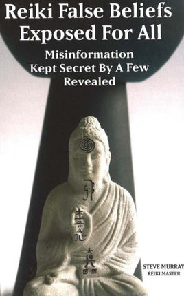 Reiki False Beliefs Exposed For All: Misinformation Kept Secret By a Few Revealed