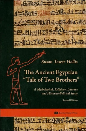 The Ancient Egyptian Tale of Two Brothers: A Mythological, Religious, Literary and Historico-Political Study