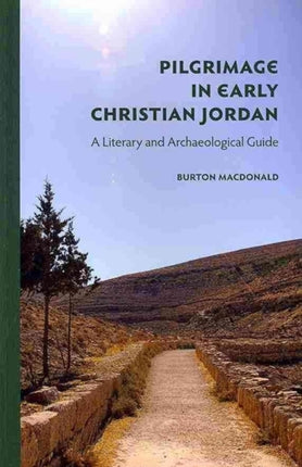 Pilgrimage in Early Christian Jordan: A Literary and Archaeological Guide