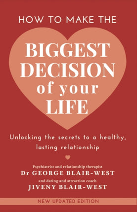 How to make the biggest decision of your life: Unlocking the secrets to a healthy lasting relationship