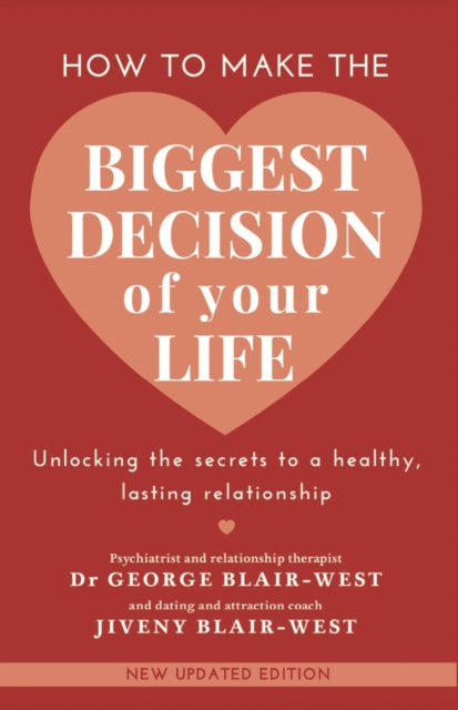 How to make the biggest decision of your life: Unlocking the secrets to a healthy lasting relationship