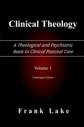 Clinical Theology a Theological and Psychiatric Basis to Clinical Pastoral Care Volume 1