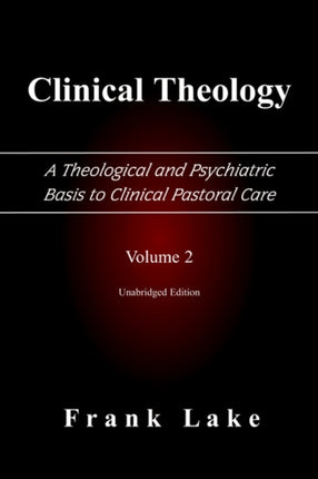 Clinical Theology a Theological and Psychiatric Basis to Clinical Pastoral Care Volume 2