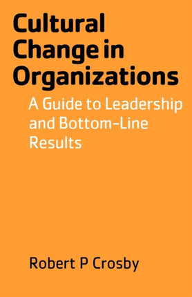 Cultural Change in Organizations A Guide to Leadership and BottomLine Results
