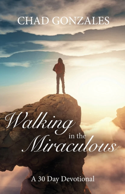 Walking in the Miraculous a thirty day devotional