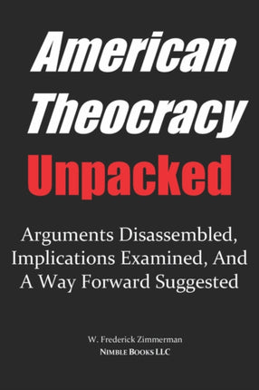 AMERICAN THEOCRACY Unpacked Arguments Disassembled Implications Explored and a Way Forward Suggested