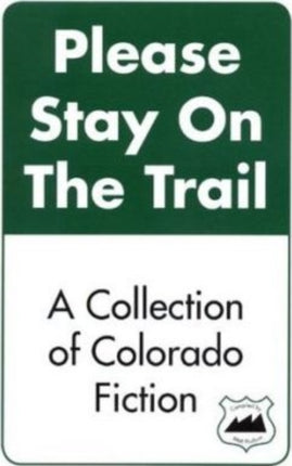 Please Stay on the Trail: A Collection of Colorado Fiction